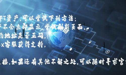 要将NFTBox连接到TP钱包，您可以按照以下步骤进行操作：

### 步骤一：下载并安装TP钱包

1. **下载TP钱包**：前往TP钱包的官方网站或应用商店，下载适合您设备的TP钱包应用程序。
2. **安装应用**：按照提示进行安装，并创建一个新的钱包账户或恢复现有账户。

### 步骤二：获取NFTBox账户

1. **注册NFTBox**：访问NFTBox的官方网站，并注册一个新账户。如果您已经有账户，请直接登录。
2. **链接钱包**：在NFTBox提供的连接选项中，选择TP钱包。

### 步骤三：连接TP钱包

1. **打开TP钱包**：在手机或计算机上打开TP钱包应用。
2. **选择“连接钱包”**：在NFTBox界面中，点击上方或侧边的“连接钱包”选项。
3. **选择TP钱包**：在弹出的钱包列表中选择TP钱包，并允许NFTBox访问您的钱包。
4. **确认连接**：根据提示在TP钱包中确认连接请求。

### 步骤四：完成连接

1. **检查连接状态**：成功连接后，您应该能够看到您的TP钱包地址显示在NFTBox界面上。
2. **开始使用**：您可以通过NFTBox购买、出售或展示您在TP钱包中的NFT资产。

### 可能出现的问题及解决方案

#### 问题一：连接失败

对于很多用户来说，连接钱包时可能会遇到各种问题。
- **检查网络连接**：确保您的设备连接到稳定的网络。
- **钱包版本更新**：有时旧版本的钱包不支持新功能，尝试更新TP钱包到最新版本。
- **允许权限**：请确保在TP钱包中允许了NFTBox的访问权限。

#### 问题二：资产不显示

如果您已经连接了钱包，但在NFTBox中看不到您的NFT资产，可以尝试下列方法：
- **刷新界面**：有时因为网络延迟或其他因素，资产不会立即显示，尝试刷新页面。
- **检查合约地址**：确认在TP钱包中使用的NFT合约地址是否正确。
- **联系支持**：如果问题仍然存在，建议联系NFTBox客服获得支持。

通过这些步骤，您应该能够顺利将NFTBox与TP钱包连接。如果还有其他不解之处，可以随时寻求官方的帮助或查阅社区论坛，往往能找到更多解决方案。
