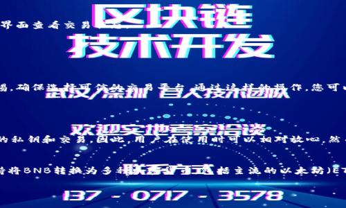 要在TP钱包中将HT（Huobi Token）转换为BNB（Binance Coin），您需要遵循一些简单的步骤。虽然具体的操作界面可能会有所不同，但大致的流程通常是相似的。以下是详细的步骤：

第一步：打开TP钱包
首先，确保您的手机上已经安装并打开了TP钱包。登录您的账户，如果您还没有账户，需要先注册并完成身份验证。

第二步：检查您的资产
在钱包主界面，您可以看到您的资产列表。确保您确实持有HT和BNB。如果没有BNB，您可以在交易中获取少量以支付交易费用。

第三步：选择去中心化交易所（DEX）
TP钱包通常集成了一些去中心化交易所。您需要找到一个支持HT与BNB之间交易的去中心化交易所，比如PancakeSwap或其他审核过的DEX。

第四步：连接钱包
在去中心化交易所的界面，您通常需要选择“连接钱包”。选择TP钱包，按照提示完成钱包连接。

第五步：选择交易对
在交易所界面中，选择将HT交换为BNB。您需要输入希望兑换的HT数量，并查看系统提供的BNB数量预估。

第六步：确认交易
确认您的交易信息，包括您将要支付的手续费，并确认交易。如果信息无误，请单击“交换”按钮以提交您的交易。

第七步：等待交易确认
交易提交后，您需要等待区块链对交易的确认。这可能需要几分钟或更长时间，具体取决于网络拥塞情况。您可以在钱包界面查看交易状态。

第八步：检查您的BNB资产
交易确认后，返回到TP钱包主界面，查看您的BNB余额是否已成功更新。

总结
将HT转换为BNB是一个相对简单的过程，但确保您了解相关费用和市场价格波动是非常重要的。在执行交易时，保持警惕，确保选择可信的交易平台。通过这样的操作，您可以灵活地管理您的加密资产，以应对市场的需求。

此外，可能您会有以下两个相关问题：

常见问题一：TP钱包是否安全？
真心觉得，TP钱包在安全性上做了相应的保障。作为一款流行的数字钱包，TP钱包采用了高标准的加密技术来保护用户的私钥和交易。因此，用户在使用时可以相对放心。然而，还是建议用户增强自身的安全意识，比如定期更新密码，开启双重认证等。这些措施能进一步提升您的安全防范能力。

常见问题二：我可以将BNB转换为其他加密货币吗？
有点遗憾的是，虽然BNB是一种极具流动性的代币，但它的转换也依赖于您选择的交易所。大部分去中心化交易所都支持将BNB转换为多种加密货币，包括主流的以太坊（ETH）及其他ERC-20代币。只需找到支持BNB交易的合适平台，您的转换需求基本上都能满足。

希望这些信息对您有所帮助，让您在加密货币的投资路上更加顺畅！