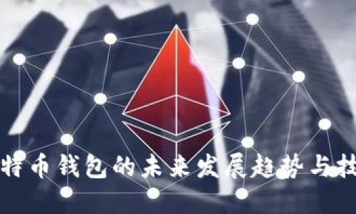 初代比特币钱包的未来发展趋势与技术演变