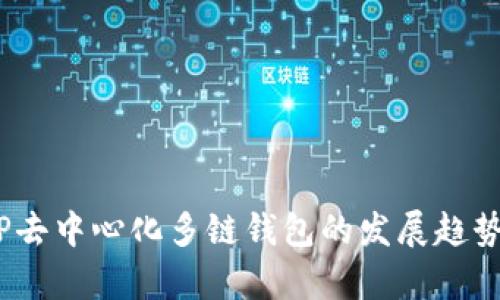 拥抱未来：TP去中心化多链钱包的发展趋势与潜力分析