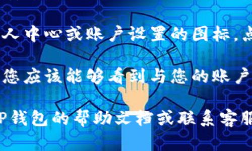 要在TP钱包中查看用户名，您可以按照以下步骤进行操作：

1. **打开TP钱包**：首先，请确保您的TP钱包已经安装并且您已经登录。

2. **进入个人资料**：在主界面，通常会有一个个人中心或账户设置的图标，点击进入。

3. **查看用户名**：在个人资料或账户设置页面，您应该能够看到与您的账户相关的各种信息，包括用户名。

如果您在这些步骤中遇到任何困难，建议您查看TP钱包的帮助文档或联系客服支持，因为具体界面可能因版本更新而有所不同。