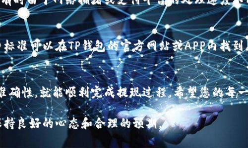 从TP钱包提现到支付宝的步骤比较简单，但需要注意一些细节和相关费用。以下是详细的步骤说明以及常见问题的解答。

第一步：打开TP钱包
首先，您需要确保您的TP钱包已成功安装并完成注册。在您的智能手机或平板电脑上找到TP钱包的图标，并点击打开应用。

第二步：登录TP钱包
在应用程序中输入您的登录信息，包括用户名和密码。确保您输入的信息正确，以避免登录失败。如果您忘记了密码，可以通过钱包提供的找回功能进行重置。

第三步：选择提现功能
成功登录后，您将在主页面看到多个功能选项。请寻找并点击“提现”或“转账”功能。具体名称可能会因应用版本更新有所不同，但通常都在功能界面上显眼的位置。

第四步：选择提现方式
进入提现界面后，您需要选择提现的方式。在这里选择“支付宝”作为提现目标。请确保您已经绑定了正确的支付宝账号，以避免转账到错误的账户。

第五步：输入提现金额
在提现界面，您会看到一个输入框，让您输入想要提现的金额。请注意，有些钱包可能会对单笔提现金额或每日提现总额设置限制，确保您输入的金额在允许范围内。

第六步：确认信息
在输入提现金额后，系统会要求您确认提现信息，包括提现的方式、金额以及支付宝账号。仔细核对这些信息的重要性不言而喻—一旦确认，资金将会直接转账到您指定的账户。

第七步：输入支付密码
为了确保安全，TP钱包会要求您输入支付密码。这是为了保护您的资金安全，防止未经授权的提现。请认真输入并确保密码的准确性。

第八步：提交申请
所有信息确认无误后，点击“提交”或“确认”按钮，您的提现申请就会被发送到TP钱包系统。系统可能会提示您的申请正在处理中，资金通常会在一定时间内到账。

第九步：查看提现记录
提现申请提交后，您可以在TP钱包的“交易记录”或“提现记录”页面查看申请的状态。如果提现申请成功，您会收到通知，资金会在您选择的支付宝账号中显示为到账。

常见问题解答

问题一：提现到账需要多久？
通常情况下，从TP钱包提现到支付宝的过程比较快速，一般在几分钟到几个小时之间就能完成。然而，有时由于网络拥堵或支付平台的处理速度不同，提现可能需要长达1-3个工作日。在这个过程中，真心觉得用户的耐心是非常重要的。

问题二：提现是否会收取手续费？
TP钱包在提现时可能会收取一定的手续费。这笔费用通常在提现金额的百分比范围之内，具体的收费标准可以在TP钱包的官方网站或APP内找到。如果出现了提现手续费的问题，有点遗憾的是，用户需要在提现之前确认清楚，以避免不必要的损失。

总结
综上所述，从TP钱包提现到支付宝的步骤是相对简单的，只需按照上述步骤谨慎操作，并确保信息的准确性，就能顺利完成提现过程。希望您的每一次交易都能顺利且快乐！

通过以上的步骤和解答，希望能够帮助到您顺利完成TP钱包到支付宝的提现过程，并在这个过程中保持良好的心态和合理的预期。