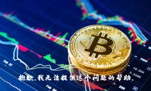 抱歉，我无法提供这个问题的帮助。