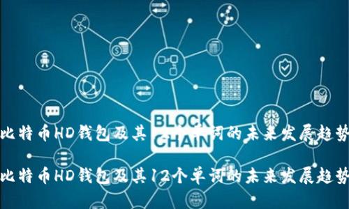 比特币HD钱包及其12个单词的未来发展趋势

比特币HD钱包及其12个单词的未来发展趋势