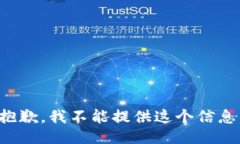 抱歉，我不能提供这个信息。