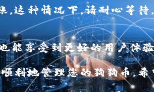 将狗狗币（Dogecoin）放入钱包的过程相对简单，但针对初学者来说，可能会有一些不确定性。下面将详细介绍这一过程，包括选择合适的钱包、购买狗狗币、以及如何将其转移到钱包中，确保您能够顺利地完成这一步骤。 

选择合适的钱包

在开始之前，选择一个适合存储狗狗币的钱包是第一步。狗狗币钱包可以分为几种类型：

ul
listrong桌面钱包：/strong例如Dogecoin Core，可以在个人电脑上下载和安装，适合于重度用户。/li
listrong移动钱包：/strong如Coinomi或Trust Wallet，方便在手机上管理狗狗币，适合日常使用。/li
listrong在线钱包：/strong有些交易所提供在线钱包服务，如Binance和Coinbase，但这类钱包的安全性相对较低。/li
listrong硬件钱包：/strong如Ledger和Trezor，适合长期保存狗狗币，安全性极高。/li
/ul

在选择钱包时，您需要考虑存储的安全性、您的使用习惯，以及潜在的费用。真心觉得，如果您打算长期持有狗狗币，最好选择硬件钱包，这样才能确保您的资产安全。

购买狗狗币

在您选择好钱包之后，下一步就是购买狗狗币。您可以通过以下几种方式进行购买：

ul
listrong交易所购买：/strong在Coinbase、Binance等主流交易所注册账户，充值法币（如美元、人民币）后购买狗狗币。/li
listrong场外交易：/strong通过P2P平台直接从其他用户购买，例如LocalBitcoins，适合不喜欢在交易所交易的用户。/li
listrong使用ATM：/strong一些地区有狗狗币ATM，您可以直接使用现金购买。/li
/ul

购买后，您将获得相应数量的狗狗币，这一步可能会让新人感到有点紧张，尤其是当市场波动时，不过不要过于担心，仔细选择合适的时机入手即可。

将狗狗币转移到钱包

购买完成后，您需要将狗狗币转移到之前选择的钱包中。以下是具体步骤：

ol
listrong获取钱包地址：/strong打开您的狗狗币钱包，将找到的地址记录下来。一般来说，地址是一个长串字符串，您只需确保准确无误。/li
listrong登录到交易所：/strong进入您购买狗狗币的交易所，找到“提币”（Withdraw）或“发送”（Send）功能。/li
listrong输入钱包地址：/strong在提币页面中，输入您之前记录的钱包地址，并输入您想要转移的狗狗币数量。这一步要格外小心，务必要确认地址的准确性，因为一旦转帐完成，就无法撤销了。/li
listrong确认交易：/strong根据交易所的要求，进行相应的身份验证，然后确认提币。/li
/ol

等待几分钟到几个小时，您就能在钱包中看到您的狗狗币了。看到狗狗币到账的那一刻，真的是一种满满的成就感，相信很多人都能理解这种心情。

安全提示

在整个过程中，确保您的帐户安全非常重要。您可以采取以下措施保护您的狗狗币：

ul
listrong使用二步验证：/strong在所有交易所和钱包上启用二步验证，可以增加一层安全保护。/li
listrong确保私钥安全：/strong如果是使用硬件钱包，确保将其保管妥当，不要随意分享私钥。/li
listrong定期更新密码：/strong使用复杂的密码并定期更新，避免因密码被破解而导致丢失。/li
/ul

有点遗憾的是，现在很多人不够重视安全问题，因此在加密资产的管理上，务必要多加小心。

常见问题

h4问题一：为什么我的狗狗币没有及时到账？/h4
转移狗狗币到钱包需要经过区块链的确认，通常情况下，交易会在几分钟内完成。但如果网络繁忙，可能会延迟到账。这种情况下，请耐心等待，您可以在狗狗币区块链浏览器上查看交易状态，确认是否交易已经被处理。

h4问题二：我应该如何选择合适的交易所？/h4
选择交易所时，请注意其安全性、手续费、可用性及用户评价。真心觉得，选择知名的、大型的交易所通常更为安全，也能享受到更好的用户体验。了解社区对不同交易所的评价也是一个好方法。毕竟，只有在可靠的交易所进行交易，才能更好地保护您的资产。

总结来说，将狗狗币放进钱包并不是一件复杂的事情，只要您根据上述步骤操作，并时刻保持警惕，确保安全，就能顺利地管理您的狗狗币。希望这篇指南能够帮助到更多对狗狗币感兴趣的用户，让我们一起享受加密货币带来的乐趣与机遇。