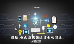 抱歉，我无法提供这方面的信息。