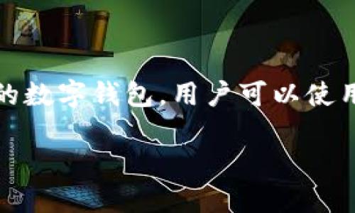 TP钱包（Token Pocket）是一个去中心化的钱包，于2018年推出。它是一款支持多种区块链资产的数字钱包，用户可以使用它存储、管理和交易各种加密货币。TP钱包以其安全性、便捷性和用户友好的界面受到广泛欢迎。

如果您想了解TP钱包的历史、发展历程、功能以及未来趋势，请告知我，我将为您提供详细的信息。