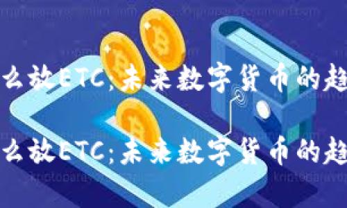 tp钱包怎么放ETC:未来数字货币的趋势与发展
tp钱包怎么放ETC:未来数字货币的趋势与发展