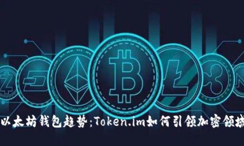 未来的以太坊钱包趋势：Token.im如何引领加密领域的潮流