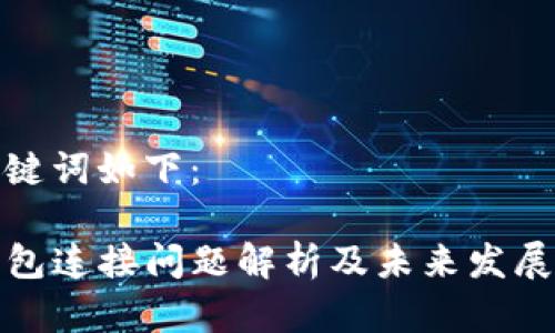和关键词如下：

TP钱包连接问题解析及未来发展趋势