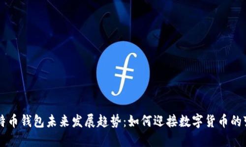 比特币钱包未来发展趋势:如何迎接数字货币的变革