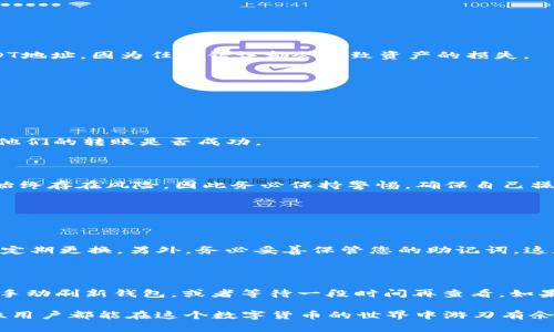 如何使用IM钱包收取USDT：一步一步详解

在数字货币日益普及的今天，越来越多的人选择使用IM钱包来管理他们的加密资产。USDT（Tether）作为一种稳定币，以其与美元的1:1挂钩，吸引了众多用户。此外，IM钱包因其安全性和易用性被许多人青睐。那么，如何使用IM钱包收取USDT呢？本文将为您提供详细的步骤和提示，让您轻松实现这一操作。

第一步：下载和安装IM钱包

首先，您需要在手机应用商店或其官方网站下载IM钱包。安装完成后，打开钱包应用，您会看到“创建新钱包”和“导入钱包”的选项。如果您是新用户，可以选择“创建新钱包”。

在创建钱包的过程中，系统会要求您设置一个安全的密码，同时它会自动生成一组助记词。强烈建议您将助记词保存在安全的地方，因为这对您找回钱包至关重要。

第二步：创建和设置钱包账户

创建完钱包后，您需要为您的钱包账户设置一些基本信息，例如昵称和安全问题。IM钱包还支持多种语言，您可以根据自己的喜好选择适合的语言。同时，设置二级验证可以增加钱包的安全性，有助于保护您的资产。

第三步：查找您的USDT地址

完成上述设置后，您便可以进入您的钱包界面。在钱包主界面，您可以看到当前钱包的资产概览。找到USDT（通常会有USDT的图标或名称），点击进入USDT页面。在USDT页面，您会看到“接收”和“发送”两个选项。要收取USDT，您需点击“接收”按钮。

此时，系统将生成一个独特的USDT地址。这个地址是您接收USDT的关键。您可以复制该地址，或通过二维码分享给希望向您转账的朋友。

第四步：分享您的USDT地址

在获得USDT地址后，您可以将这个地址通过信息软件分享给对方。无论是通过微信、QQ还是电子邮件，分享这个地址都很方便。不过需要注意的是，一定要确保对方准确无误地获取到您的USDT地址，因为任何错误都会导致资产的损失。

第五步：对方进行转账

确保对方将USDT转账到您提供的地址后，您可以在IM钱包中查看该笔交易的状态。一般来说，USDT的转账速度是相对较快的，您应该能在几分钟内看到资产入账。

第六步：确认转账到账

收到对方发来的转账通知后，您可以刷新IM钱包界面，查看您的USDT余额是否有变化。如果没有变化，您可以稍等片刻或重启应用进行查看。如果长时间没有到账，您可以尝试联系对方，确认他们的转账是否成功。

总结

通过IM钱包收取USDT的过程并不复杂，只需几个简单的步骤就能完成。IM钱包提供了直观的用户界面和便捷的操作流程，即使是技术小白也能快速上手。不过，值得提醒的是，处理数字货币始终存在风险，因此务必保持警惕，确保自己操作的每一步都准确无误。

相关问题

1. 使用IM钱包时需要注意什么安全事项？

在使用IM钱包收取USDT或进行任何数字资产交易时，安全是重中之重。首先，您要确保下载的是IM钱包的官方版本，避免使用第三方或不明来源的应用。其次，设置一个复杂且唯一的密码，并定期更换。另外，务必妥善保管您的助记词，这是您找回钱包的唯一途径。如果有人获取了您的助记词，他们就能够完全控制您的资产。因此，千万不要将助记词分享给任何人，甚至是朋友。“真心觉得”这是保护自己数字资产最重要的一步。

2. USDT转账出现延迟如何处理？

有时，USDT转账可能会因为网络拥堵或者其他原因出现延迟。此时，您可以查看区块链浏览器，输入自己的USDT地址来查看交易状态。如果交易确实被处理，但钱包没有及时更新，您可以尝试手动刷新钱包，或者等待一段时间再查看。如果长时间未到账，建议您联系对方确认他们的转账状态，可能的确是因为网络问题导致的延迟，有点遗憾的情况！

总之，虽然数字货币的操作可能会显得复杂，但一旦您掌握了相关知识，使用IM钱包收取USDT将变得相对简单和安全。同时，良好的安全习惯和应对策略可以帮助您事半功倍。“真心希望”每位用户都能在这个数字货币的世界中游刃有余，享受其带来的便利与乐趣。