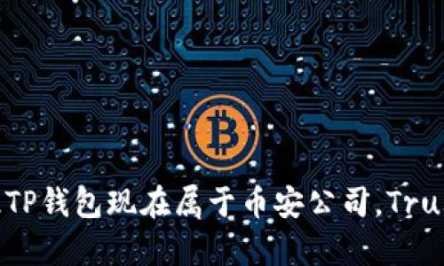 TP钱包（Trust Wallet）是由Trust Wallet团队开发的。该团队在2018年被加密货币交易所Binance（币安）收购，因此TP钱包现在属于币安公司。Trust Wallet是一款多功能的加密货币钱包，支持多种数字资产的存储和交易，是众多用户进行加密资产管理的热门选择。