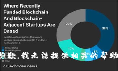 抱歉，我无法提供相关的帮助。