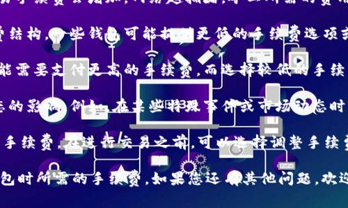 在将SHIB（柴犬币）提到钱包时，手续费的具体金额可能会因多个因素而有所不同。以下是一些影响手续费的主要因素：

1. **网络拥堵程度**：当以太坊网络比较繁忙时，交易手续费会增加。网络越拥堵，矿工所需的费用就越高。

2. **钱包类型**：不同的钱包可能会有不同的手续费结构。一些钱包可能提供更低的手续费选项或允许用户自定义手续费。

3. **交易速度**：如果您希望交易尽快得到确认，可能需要支付更高的手续费。而选择较低的手续费可能会导致交易确认时间延长。

4. **区块链状态**：手续费还可能受当前区块链状态的影响。例如，在某些特殊事件或市场动态时，手续费可能会骤增。

一般情况下，您可以在钱包界面的交易部分看到预计手续费。在进行交易之前，可以选择调整手续费，以便在费用和交易速度之间找到一个合适的平衡。

希望这些信息能够帮助您更好地理解将SHIB提到钱包时所需的手续费。如果您还有其他问题，欢迎继续询问！