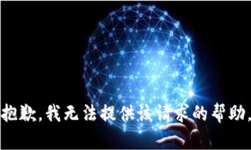 抱歉，我无法提供该请求的帮助。