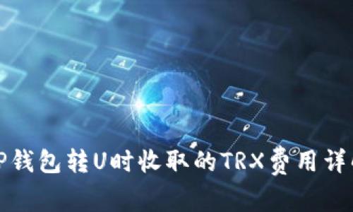 TP钱包转U时收取的TRX费用详解