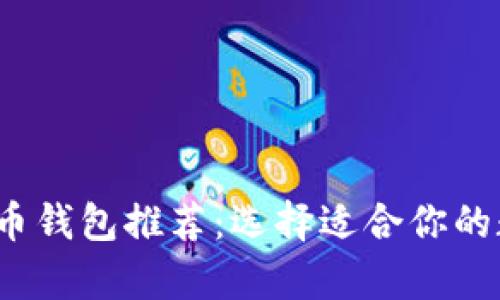 2023年最佳比特币钱包推荐：选择适合你的数字货币存储方式