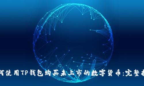 如何使用TP钱包购买未上市的数字货币：完整指南
