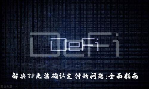 解决TP无法确认支付的问题：全面指南