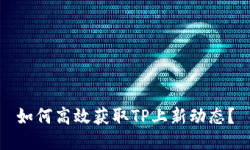 如何高效获取TP上新动态？