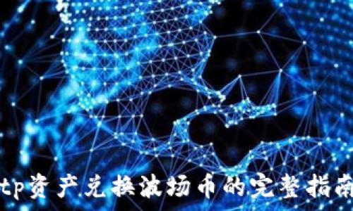  
tp资产兑换波场币的完整指南